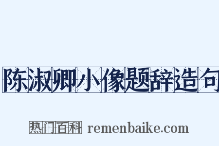 陈淑卿小像题辞造句是什么意思的图片